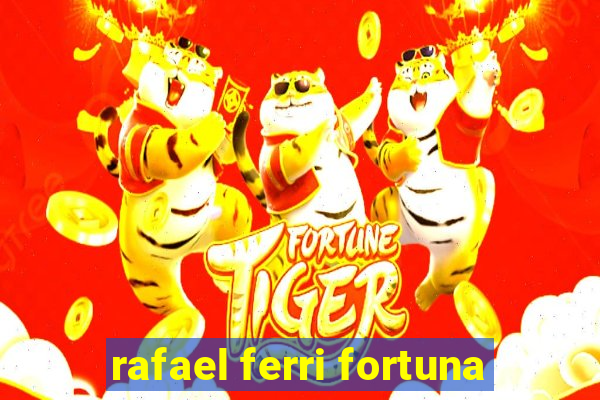 rafael ferri fortuna