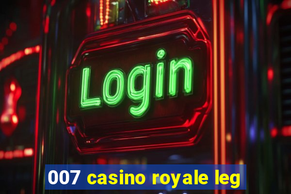 007 casino royale leg