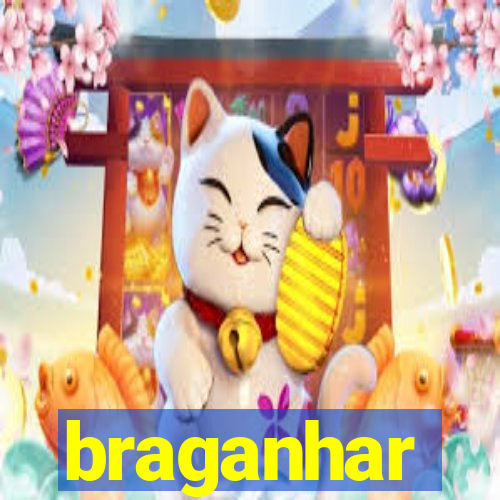 braganhar