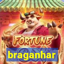 braganhar