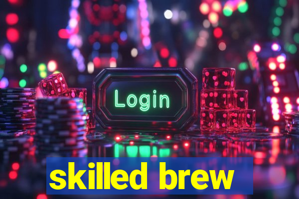 skilled brew