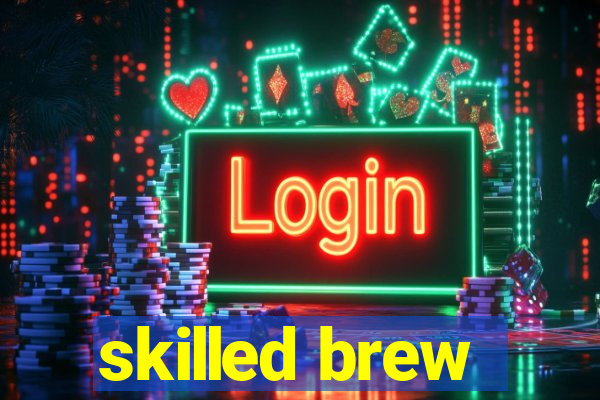 skilled brew