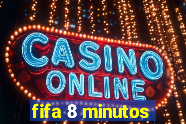 fifa 8 minutos