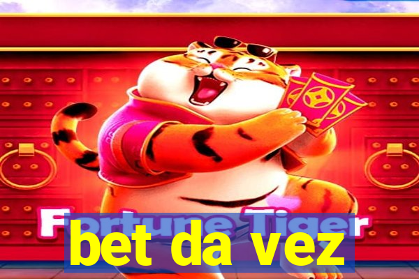 bet da vez