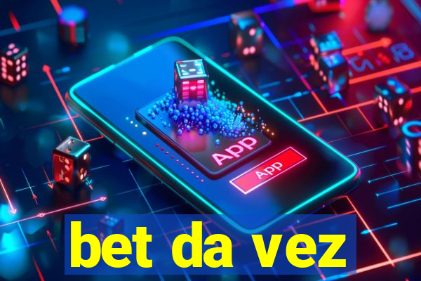 bet da vez