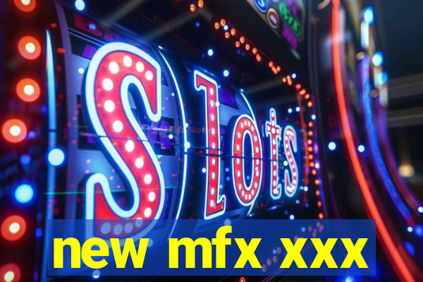 new mfx xxx