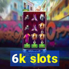 6k slots