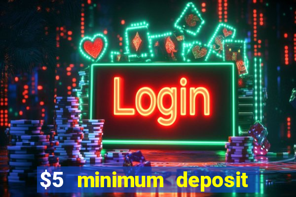 $5 minimum deposit casinos 2018