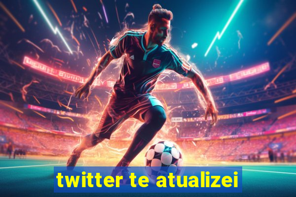 twitter te atualizei