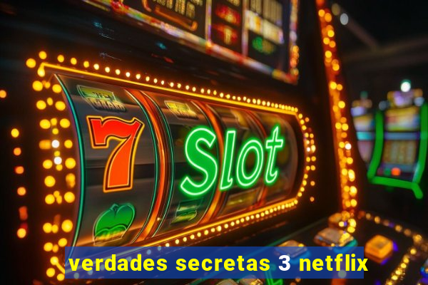 verdades secretas 3 netflix