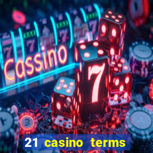 21 casino terms and conditions