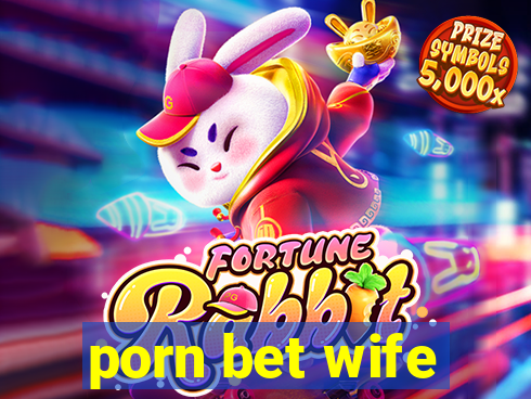 porn bet wife