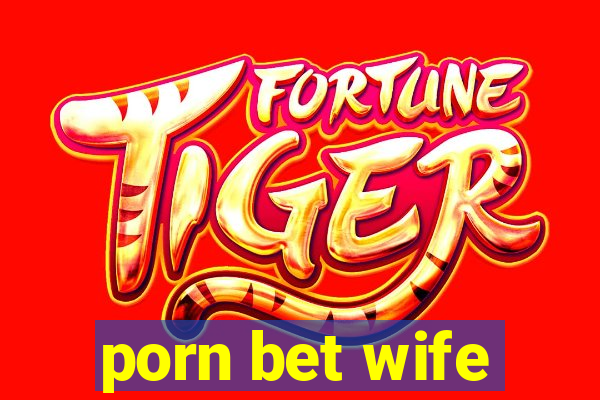 porn bet wife