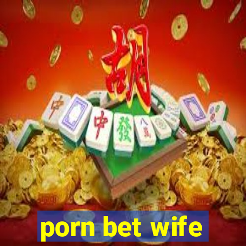 porn bet wife