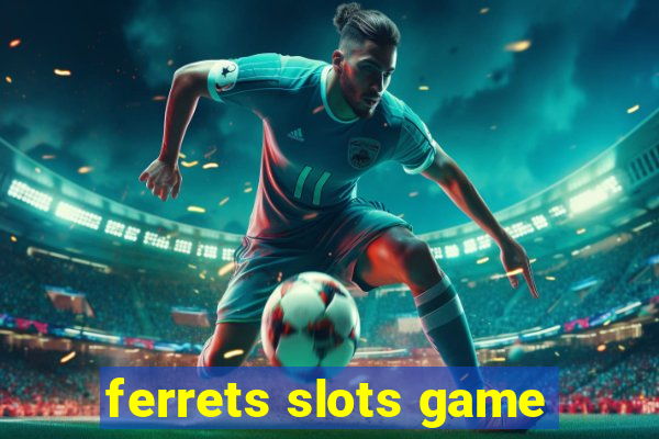 ferrets slots game