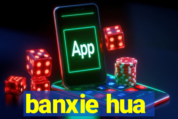 banxie hua