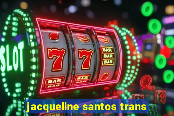 jacqueline santos trans