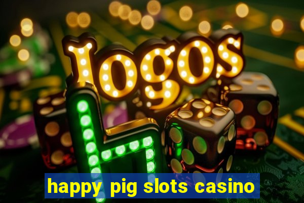 happy pig slots casino