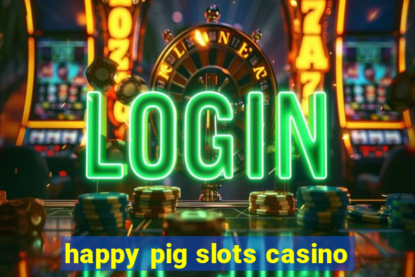 happy pig slots casino