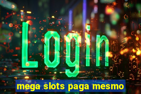 mega slots paga mesmo