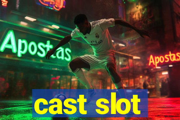 cast slot