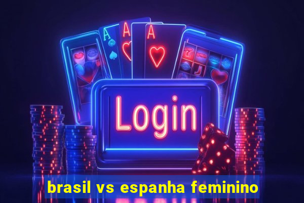 brasil vs espanha feminino