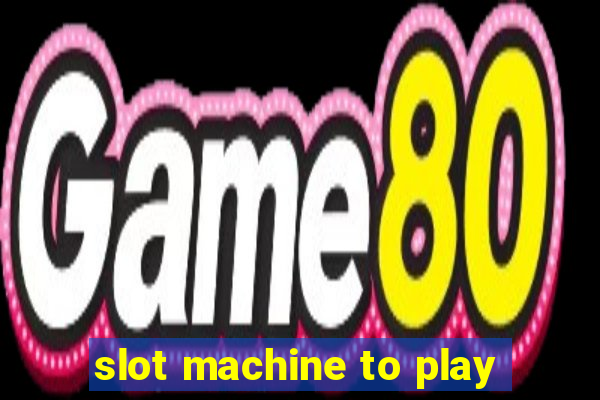 slot machine to play