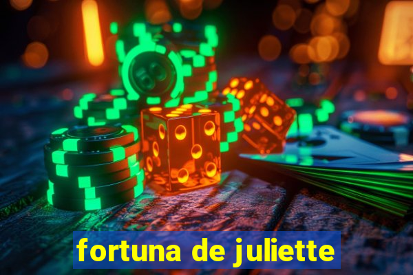 fortuna de juliette