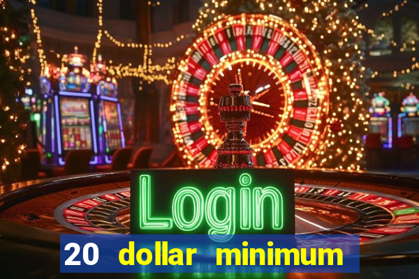 20 dollar minimum deposit online casino