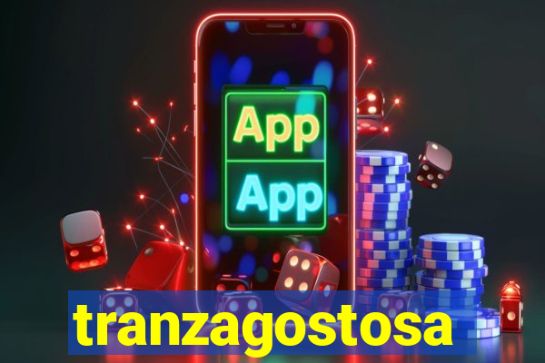 tranzagostosa