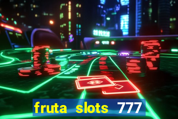 fruta slots 777 mega jackpot paga mesmo