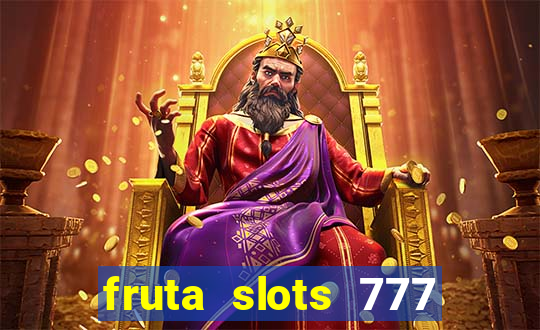 fruta slots 777 mega jackpot paga mesmo