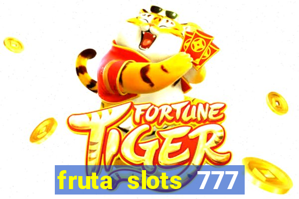 fruta slots 777 mega jackpot paga mesmo