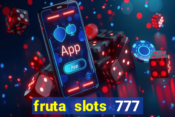 fruta slots 777 mega jackpot paga mesmo