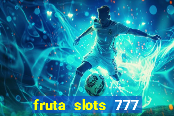 fruta slots 777 mega jackpot paga mesmo