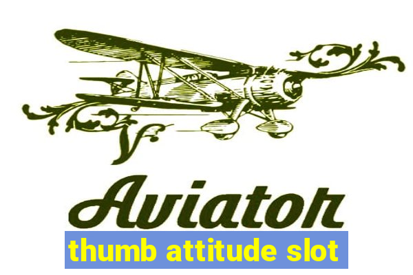 thumb attitude slot