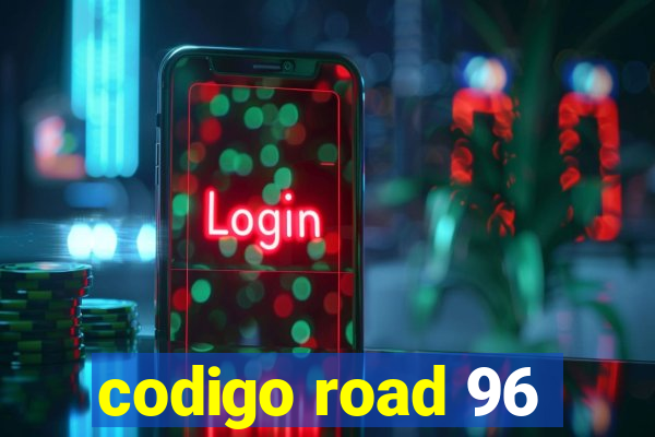 codigo road 96