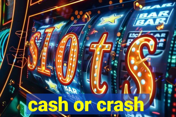 cash or crash