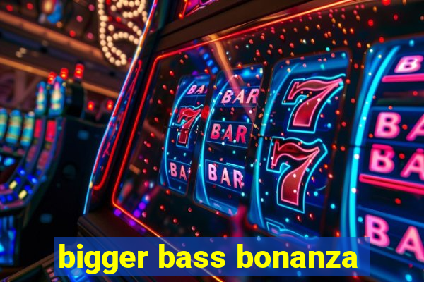 bigger bass bonanza