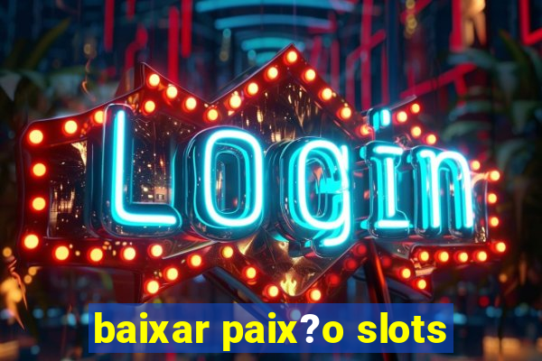 baixar paix?o slots