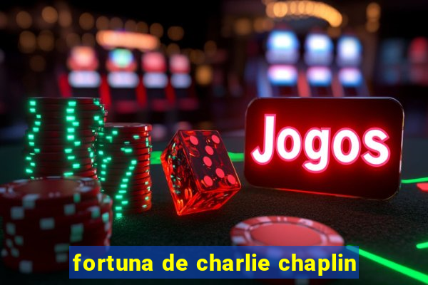 fortuna de charlie chaplin