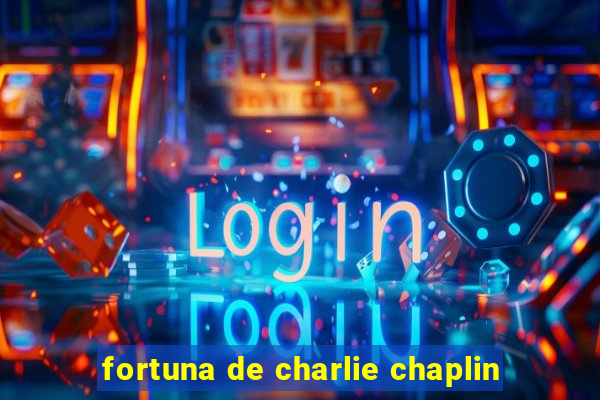 fortuna de charlie chaplin