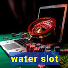 water slot