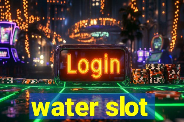 water slot