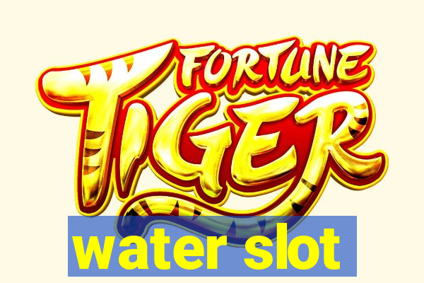 water slot