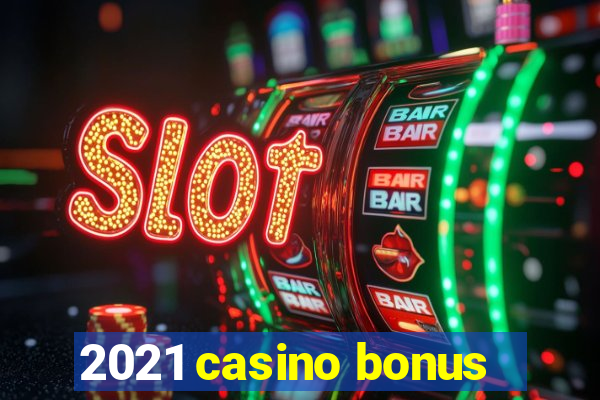 2021 casino bonus