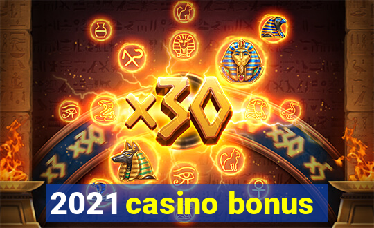 2021 casino bonus