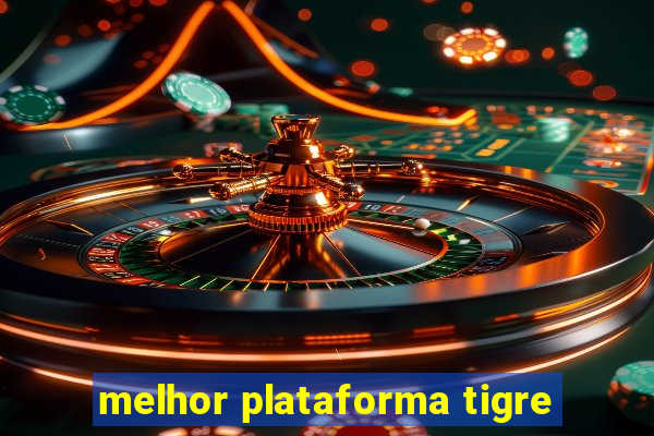 melhor plataforma tigre