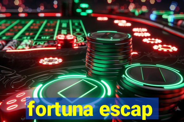 fortuna escap