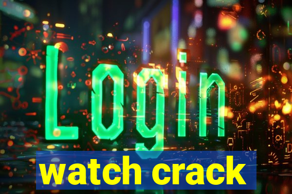 watch crack